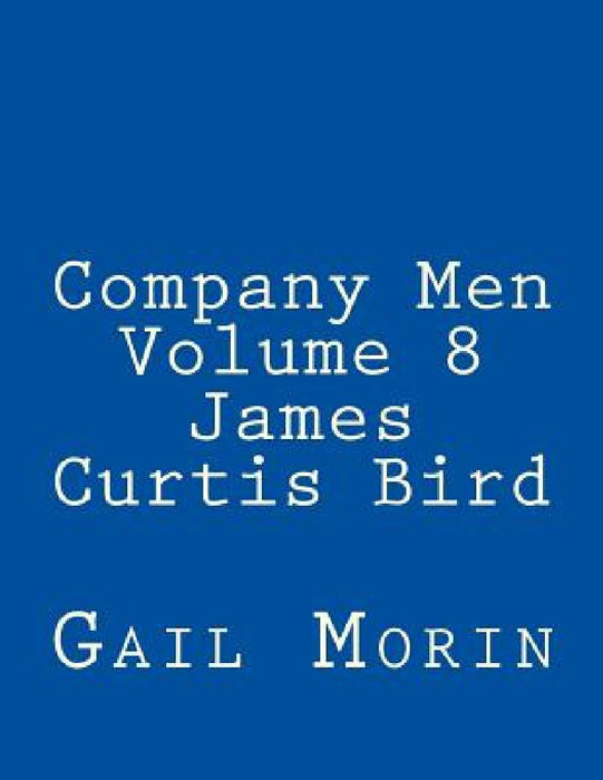 Company Men Volume 8 James Curtis Bird by Gail Morin