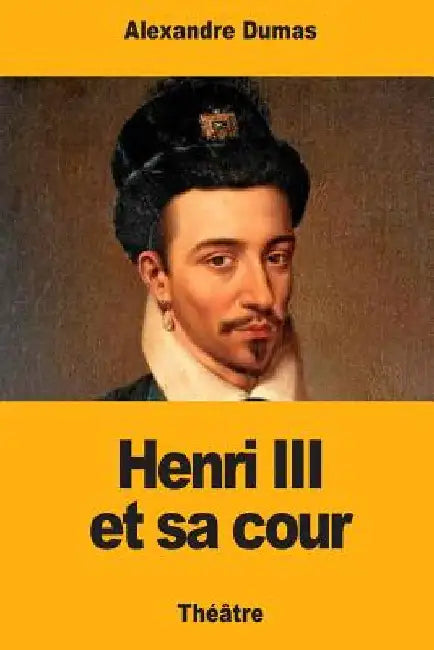Henri III et sa cour by Dumas, Alexandre
