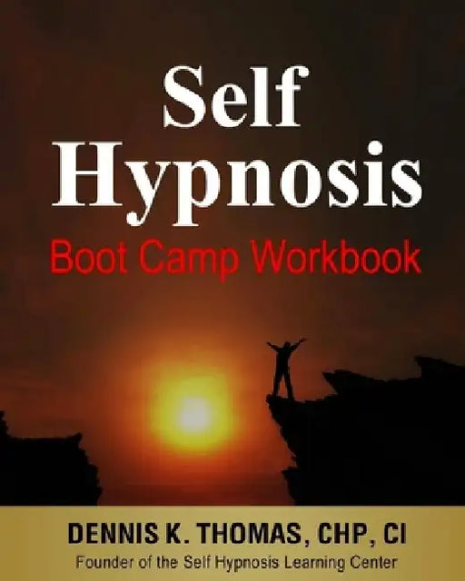 Self Hypnosis Boot Camp Workbook by Dennis K. Thomas