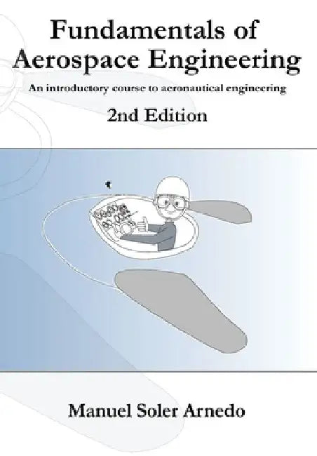 Fundamentals of Aerospace Engineering (2nd Edition): An introductory course to aeronautical engineering by Manuel Soler