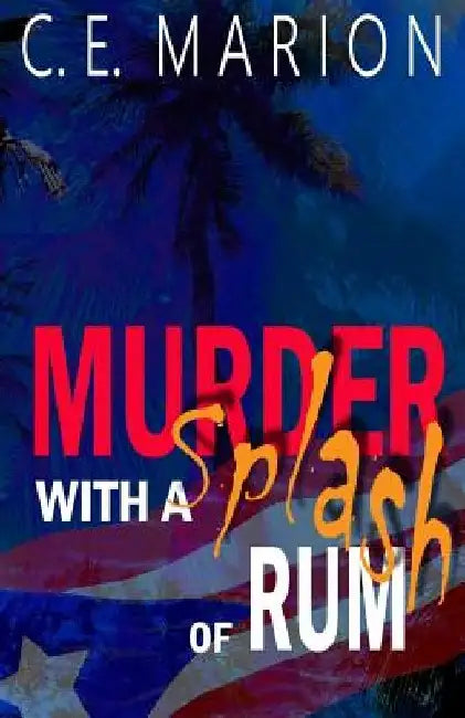 Murder with a Splash of Rum: A Puerto Rican Thriller by C. E. Marion