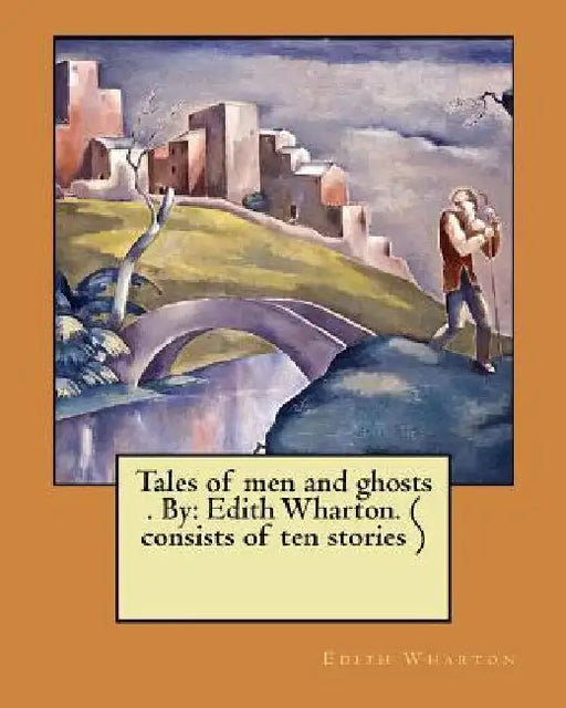 Tales of men and ghosts . By: Edith Wharton. ( consists of ten stories ) by Edith Wharton