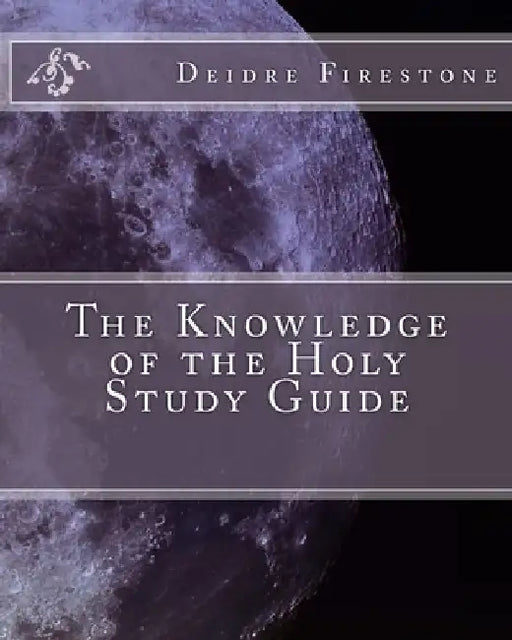 The Knowledge of the Holy Study Guide by Deidre Firestone