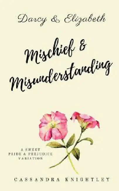 Darcy and Elizabeth: Mischief and Misunderstanding: A Sweet Pride and Prejudice Variation by A. Lady