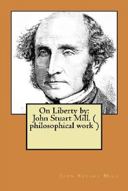 On Liberty by: John Stuart Mill. ( philosophical work ) by John Stuart Mill