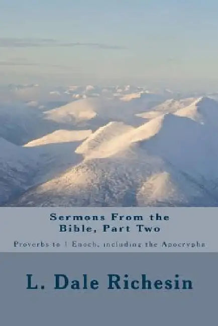 Sermons From the Bible, Part Two: Proverbs to 1 Enoch, including the Apocrypha by L. Dale Richesin