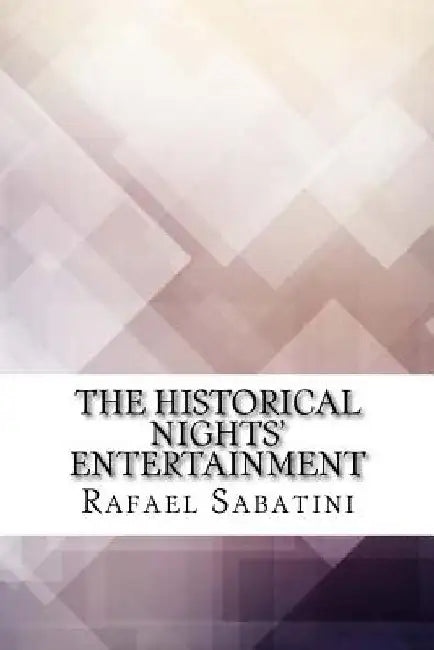 The Historical Nights' Entertainment by Rafael Sabatini