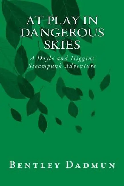 At Play In Dangerous Skies: A Doyle and HIggins Steampunk Adventure by Bentley Dadmun