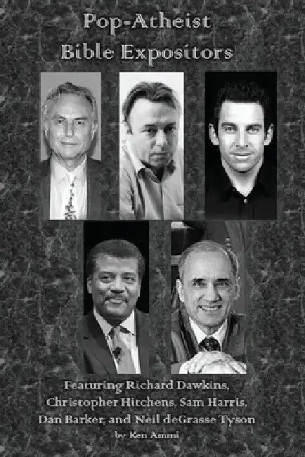 Pop-Atheist Bible Expositors: Featuring Richard Dawkins, Christopher Hitchens, Sam Harris, Dan Barker, and Neil deGrasse Tyson by Ken Ammi