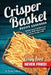 Crisper Basket Recipe Cookbook: Nonstick Copper Tray Works as an Air Fryer. Multi-Purpose Cooking for Oven, Stovetop or Grill. by Elana Cordova