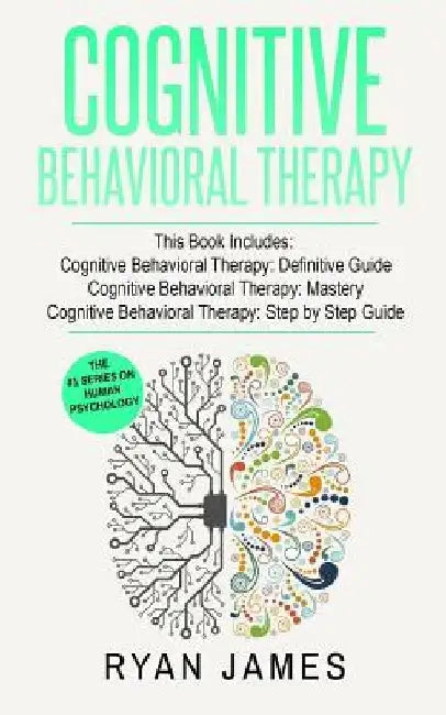 Cognitive Behavioral Therapy: 3 Manuscripts - Cognitive Behavioral Therapy Definitive Guide, Cognitive Behavioral Therapy Mastery, Cognitive Behavio by Ryan James
