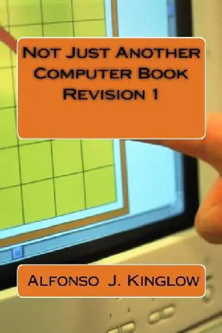 Not Just Another Computer Book Revision 1 by Alfonso J. Kinglow