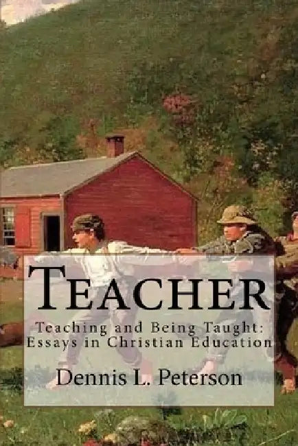 Teacher: Teaching and Being Taught: Essays in Christian Education by Charles Walker