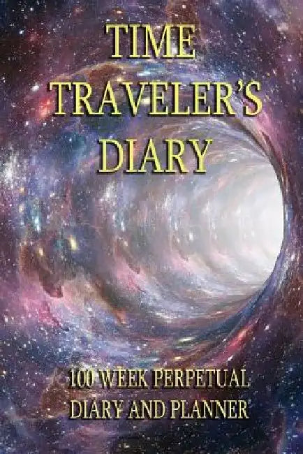 Time Traveler's Diary: Over 100 weeks of planning. any year ? any galaxy by Archi Medes