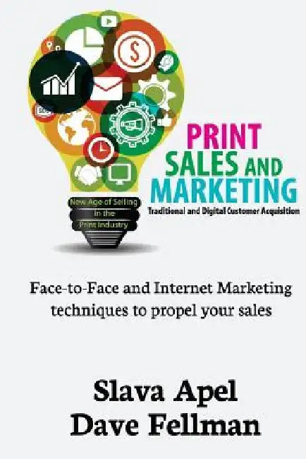 Print Sales and Marketing: Traditional and Digital Customer Acquisition by Dave Fellman
