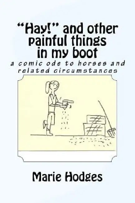 Hay! and other painful things in my boot: a comic ode to horses and related circumstances by Lizzie Hopwood