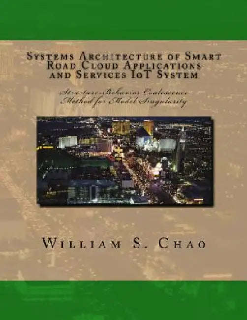 Systems Architecture of Smart Road Cloud Applications and Services IoT System: Structure-Behavior Coalescence Method for Model Singularity by William S. Chao