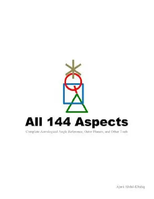 All 144 Aspects: Complete Astrological Angle Reference, Outer Planets, and Other Tools by Ajani Abdul-Khaliq