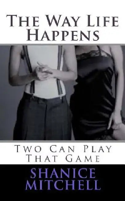 The Way Life Happen: Two Can Play That Game by Shanice Mitchell
