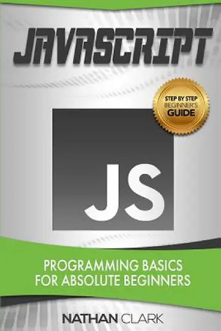 JavaScript: Programming Basics for Absolute Beginners by Clark, Nathan