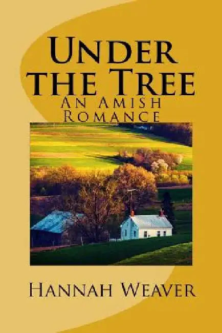 Under the Tree: An Amish Romance by Hannah Weaver