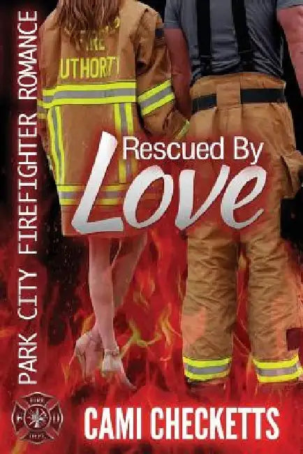 Rescued by Love: Park City Firefighter Romance by Cami Checketts