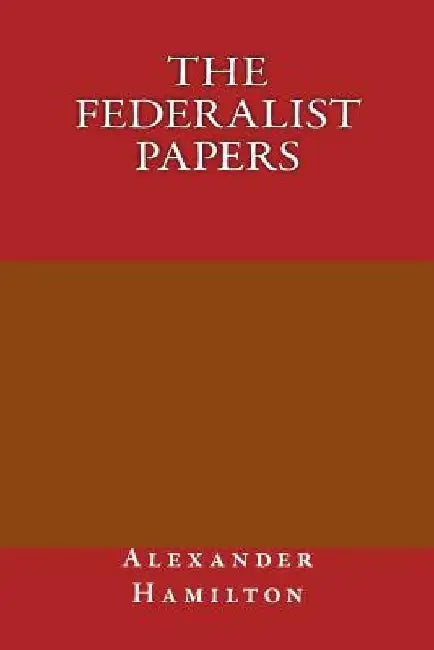 The federalist papers by Alexander Hamilton