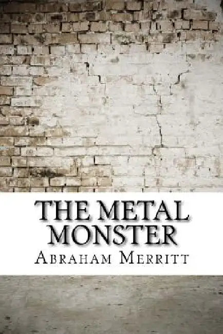 The Metal Monster by Abraham Merritt