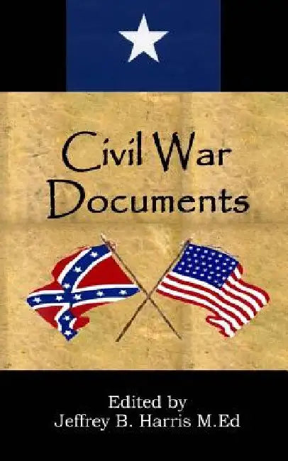 Civil War Documents: A Collection of Primary Sources: Ordinances of Secession, Confederate Constitution, Gettysburg Address, Emancipation P by Jeffrey B. Harris
