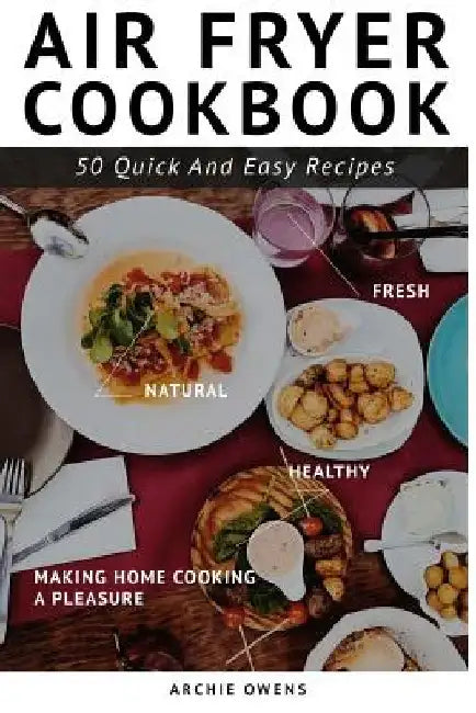 Air Fryer Cookbook. 50 Easy, fast, and healthy Recipes by Archie Owens