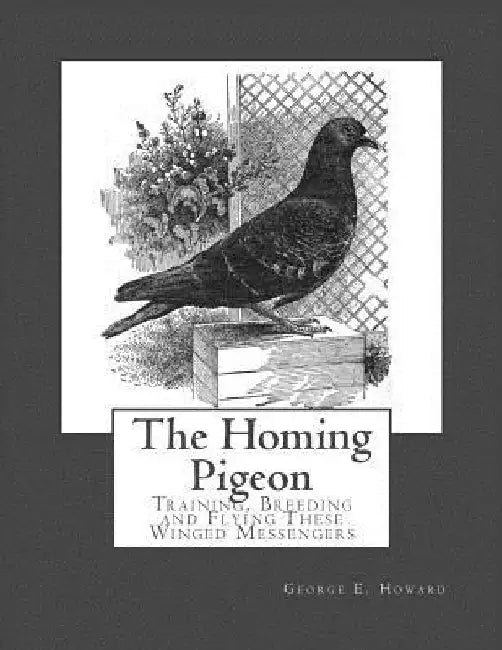 The Homing Pigeon: Training, Breeding and Flying These Winged Messengers by Roger Chambers