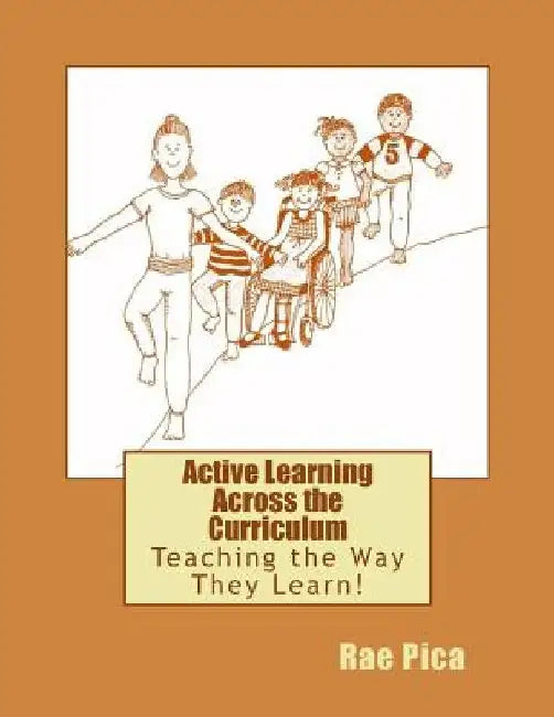 Active Learning Across the Curriculum: Teaching the Way They Learn! by Rae Pica