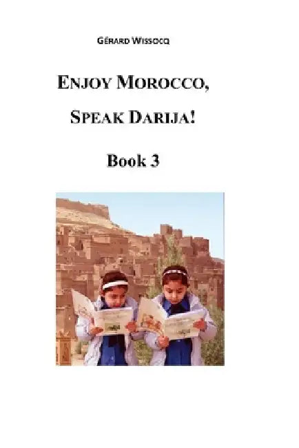 Enjoy Morocco, Speak Darija! Book 3: Moroccan Dialectal Arabic - Advanced Course of Darija by Gérard Wissocq