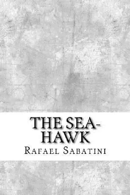 The Sea-Hawk by Rafael Sabatini