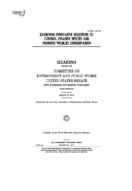 Examining innovative solutions to control invasive species and promote wildlife conservation: hearing before the Committee on Environment and Public W by United States Senate