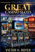 Great Casino Slots - Volume 4: The Latest, Hottest, Newest and Best Casino Games! by Victor H. Royer