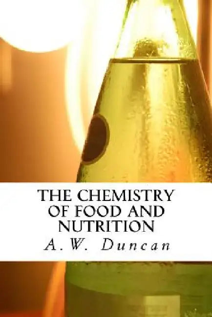 The Chemistry of Food and Nutrition by A. W. Duncan F. C. S.