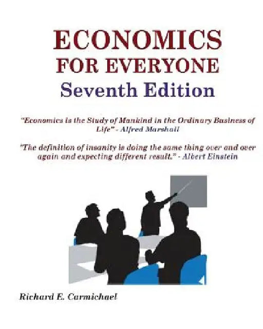 Economics For Everyone Seventh Edition by Richard E. Carmichael Ph. D.