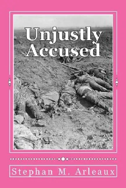 Unjustly Accused: You Can Never Go Back by Stephan M. Arleaux