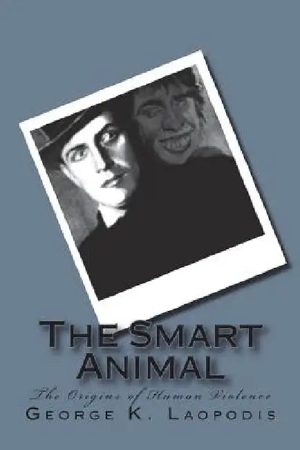 The Smart Animal: The Origins of Human Violence by George K. Laopodis