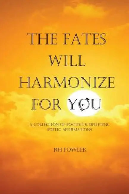The Fates Will Harmonize For You by Rh Fowler