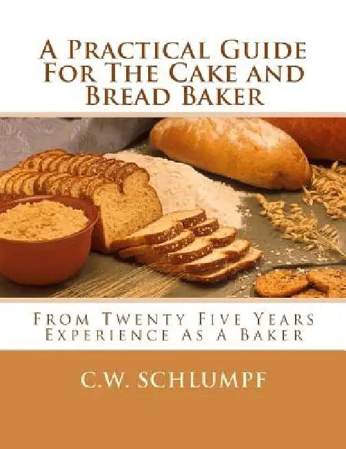 A Practical Guide For The Cake and Bread Baker: From Twenty Five Years Experience As A Baker by Georgia Goodblood