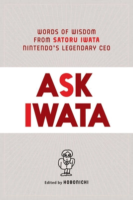 Ask Iwata: Words of Wisdom from Nintendo's Legendary CEO by Hobonichi