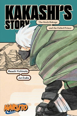 Naruto: Kakashi's Story--The Sixth Hokage and the Failed Prince by Kishimoto Masashi