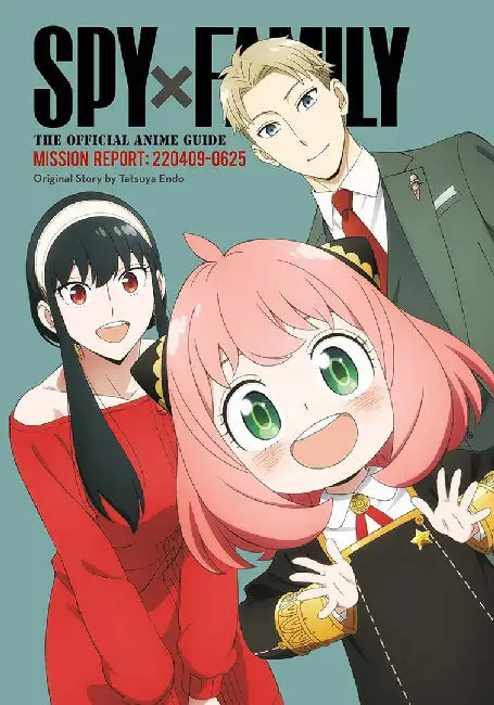 Spy X Family: The Official Anime Guide--Mission Report: 220409-0625 by Tatsuya Endo