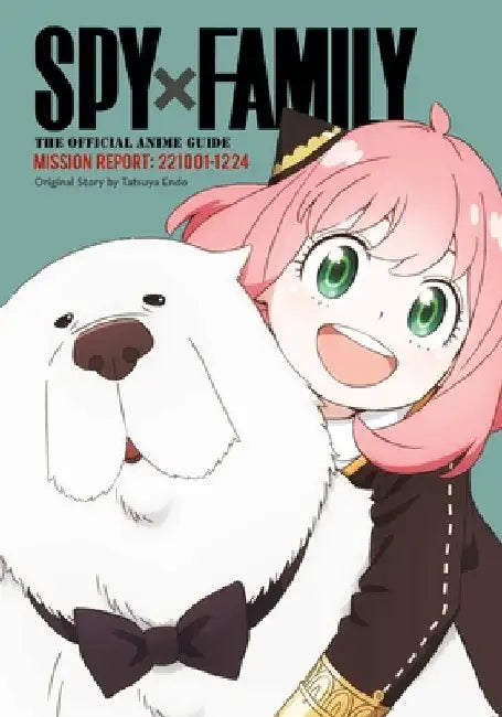 Spy X Family: The Official Anime Guide--Mission Report: 221001-1224 by Tatsuya Endo