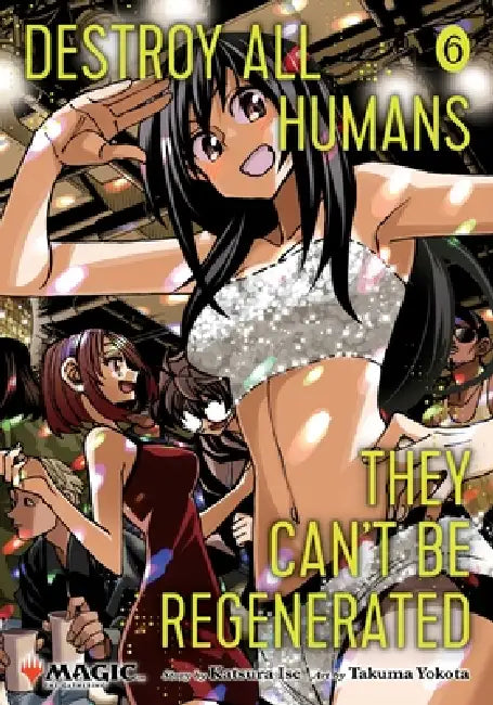 Destroy All Humans. They Can't Be Regenerated. a Magic: The Gathering Manga, Vol. 6: Limited Edition Magic: The Gathering Card Included in First Print by Katsura Ise, Takuma Yokota