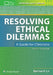 Resolving Ethical Dilemmas by Bernard Lo