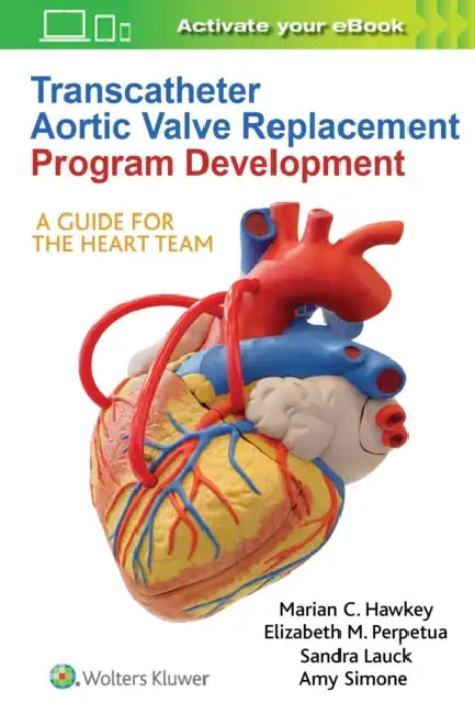 Transcatheter Aortic Valve Replacement Program Development: A Guide for the Heart Team by Marian C. Hawkey, Sandra Lauck, Elizabeth M. Perpetua