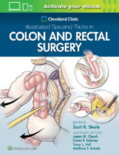 Cleveland Clinic Illustrated Tips and Tricks in Colon and Rectal Surgery by Scott Steele
